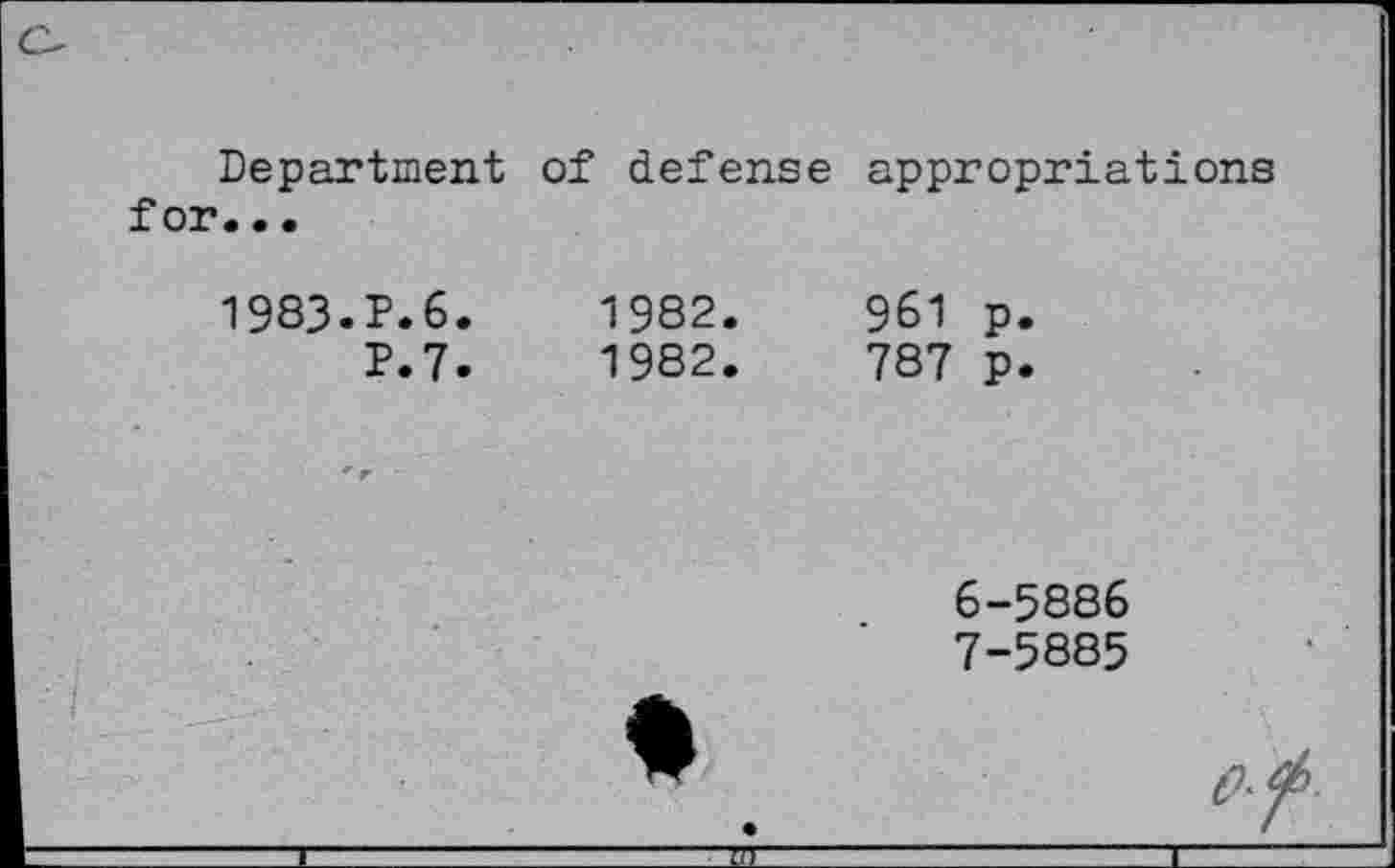 ﻿Department for...	of defense appropriations
1983.P.6. P.7.	1982.	961 p. 1982.	787 p.
6-	5886
7-	5885